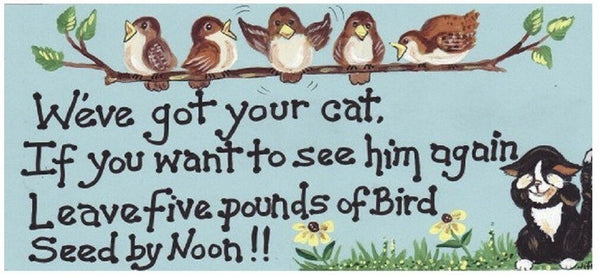 We've got your cat, if you want to see him again leave five pounds of bird seed by noon wall sign